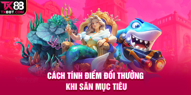 Cách tính điểm đổi thưởng khi săn mục tiêu