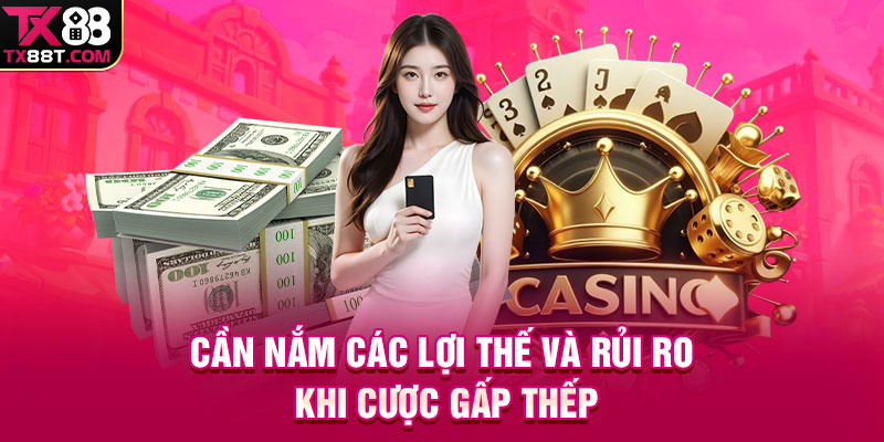 Cần nắm các lợi thế và rủi ro khi cược gấp thếp
