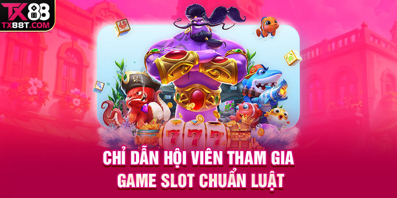 Chỉ dẫn hội viên tham gia game slot chuẩn luật