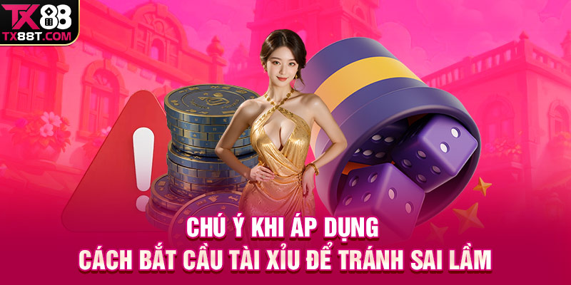 Chú ý khi áp dụng cách bắt cầu tài xỉu để tránh sai lầm