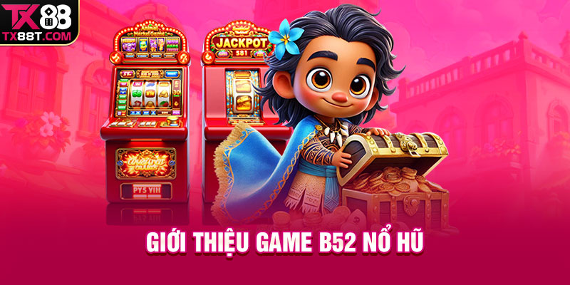 Giới thiệu game B52 nổ hũ