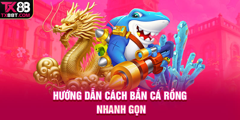 Hướng dẫn cách bắn cá rồng nhanh gọn