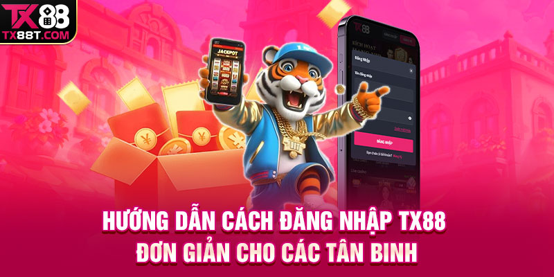 Hướng dẫn cách đăng nhập TX88 đơn giản cho các tân binh