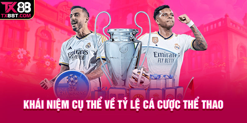 Khái niệm cụ thể về tỷ lệ cá cược thể thao