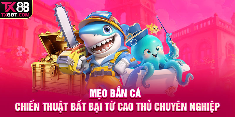 Mẹo Bắn Cá | Chiến Thuật Bất Bại Từ Cao Thủ Chuyên Nghiệp