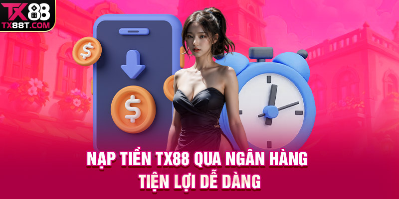 Nạp tiền TX88 qua ngân hàng tiện lợi dễ dàng