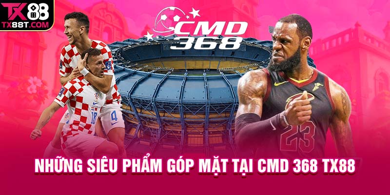 Những siêu phẩm góp mặt tại CMD 368 TX88