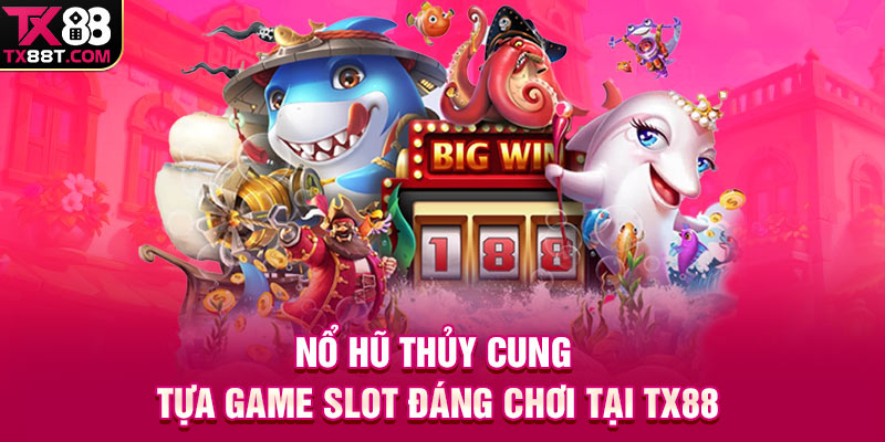 Nổ hũ Thủy Cung - Tựa game slot đáng chơi tại TX88