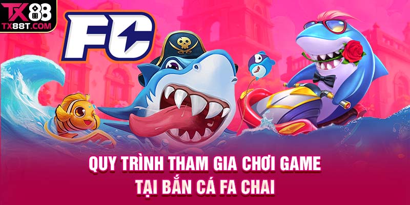 Quy trình tham gia chơi game tại bắn cá Fa Chai