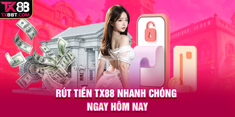 Rút tiền TX88 nhanh chóng ngay hôm nay