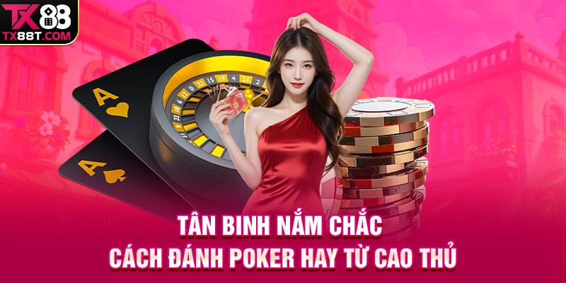 Tân binh nắm chắc cách đánh Poker hay từ cao thủ