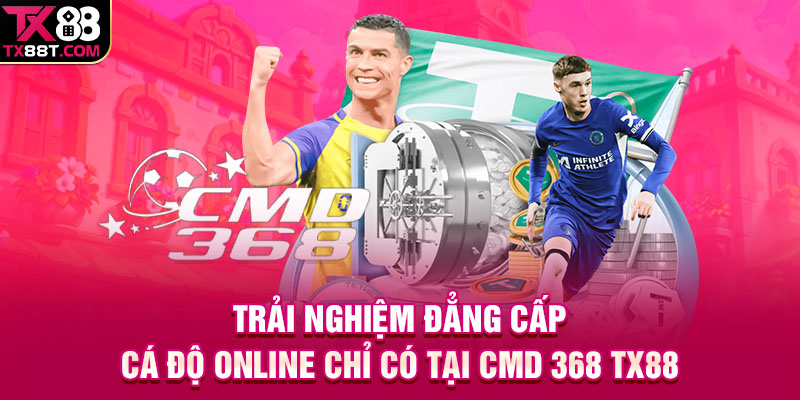 Trải nghiệm đẳng cấp cá độ online chỉ có tại CMD 368 TX88